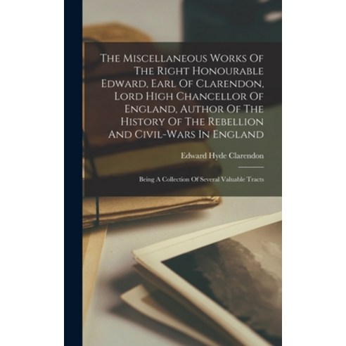 (영문도서) The Miscellaneous Works Of The Right Honourable Edward Earl Of Clarendon Lord High Chancell... Hardcover, Legare Street Press, English, 9781018819198