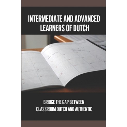(영문도서) Intermediate And Advanced Learners Of Dutch: Bridge The Gap Between Classroom Dutch And Authe... Paperback, Independently Published, English, 9798534187021