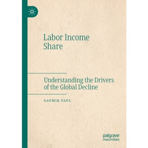 (영문도서) Labor Income Share: Understanding the Drivers of the Global Decline Paperback, Palgrave MacMillan, English, 9789811568626