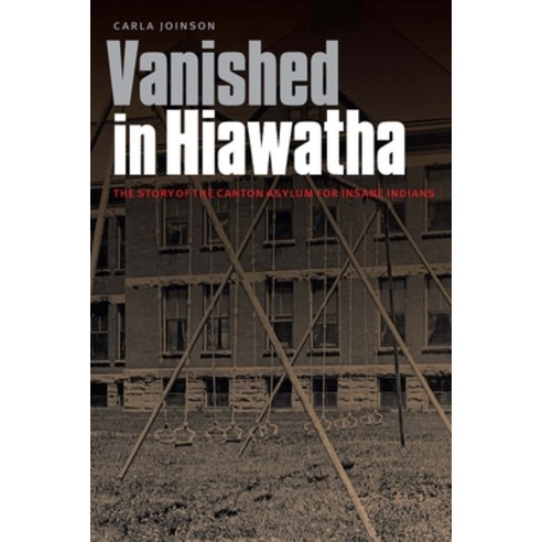 Vanished in Hiawatha: The Story of the Canton Asylum for Insane Indians Paperback, University of Nebraska Press
