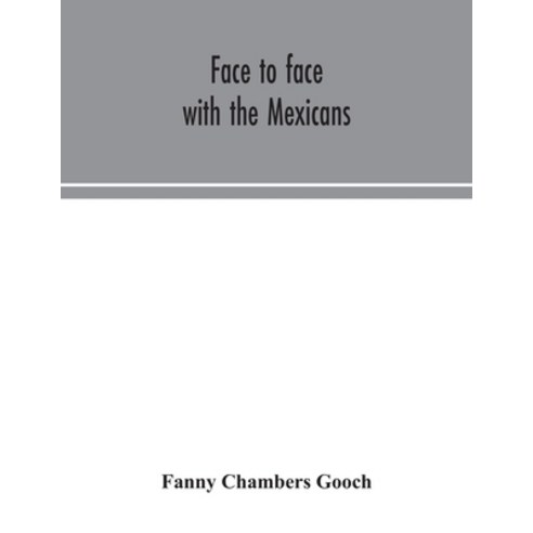 Face to face with the Mexicans: the domestic life educational social and business ways statesmans... Paperback, Alpha Edition