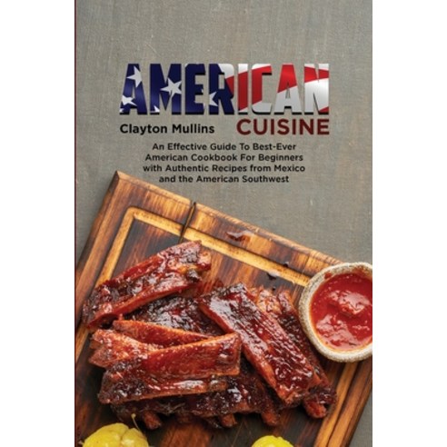 (영문도서) American Cuisine: An Effective Guide to Best-Ever American Cookbook for Beginners with Authen... Paperback, Clayton Mullins, English, 9781801711296