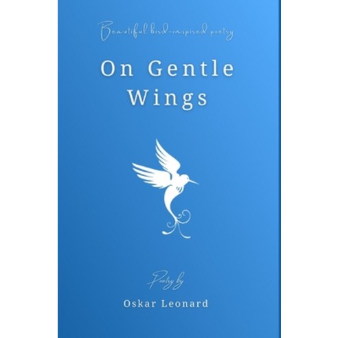 (영문도서) On Gentle Wings: Beautiful Bird-Inspired Poetry Hardcover, Blurb, English, 9798211206137