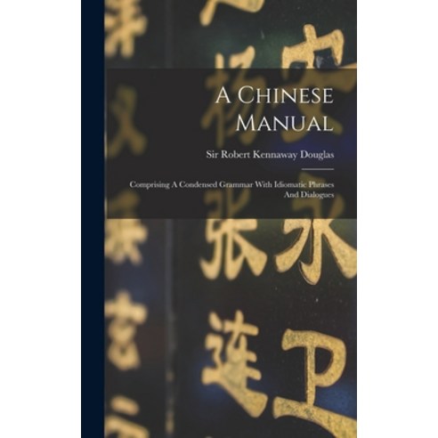 (영문도서) A Chinese Manual: Comprising A Condensed Grammar With Idiomatic Phrases And Dialogues Hardcover, Legare Street Press, English, 9781017796896