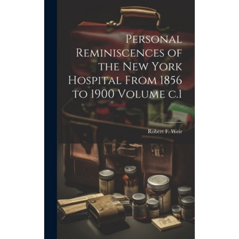 (영문도서) Personal Reminiscences of the New York Hospital From 1856 to 1900 Volume c.1 Hardcover, Legare Street Press, English, 9781020216961