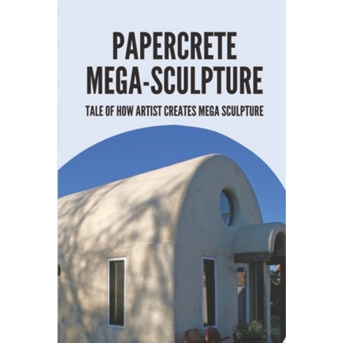 (영문도서) Papercrete Mega-Sculpture: Tale Of How Artist Creates Mega Sculpture: Papercrete Mega-Sculpture Paperback, Independently Published, English, 9798516870910
