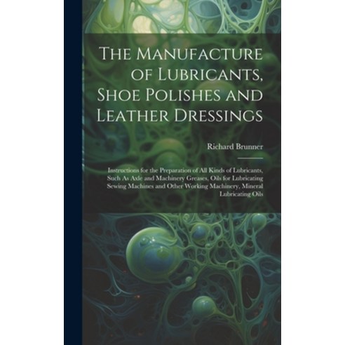 (영문도서) The Manufacture of Lubricants Shoe Polishes and Leather Dressings: Instructions for the Prep... Hardcover, Legare Street Press, English, 9781019411667