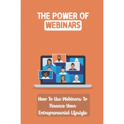 (영문도서) The Power Of Webinars: How To Use Webinars To Finance Your Entrepreneurial Lifestyle: How To ... Paperback, Independently Published, English, 9798459585537