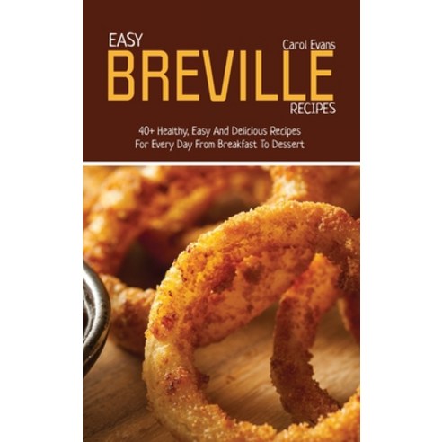 (영문도서) Easy Breville Recipes: 40+ Healthy Easy And Delicious Recipes For Every Day From Breakfast T... Hardcover, Carol Evans, English, 9781803151045