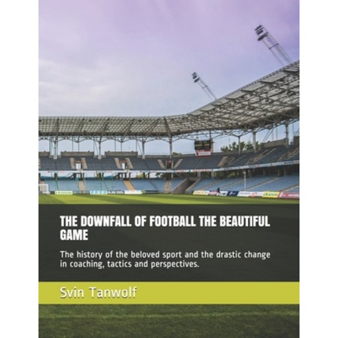 (영문도서) The Downfall of Football the Beautiful Game: The history of the beloved sport and the drastic... Paperback, Independently Published, English, 9798543102664