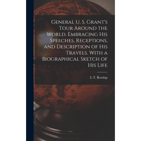 (영문도서) General U. S. Grant''s Tour Around the World Embracing his Speeches Receptions and Descript... Hardcover, Legare Street Press, English, 9781017457988