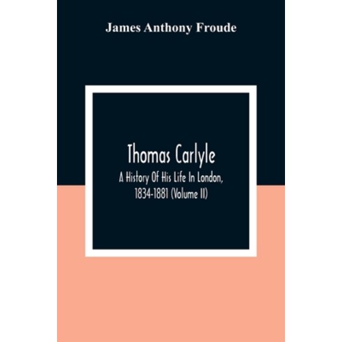 Thomas Carlyle: A History Of His Life In London 1834-1881 (Volume II) Paperback, Alpha Edition, English, 9789354309458