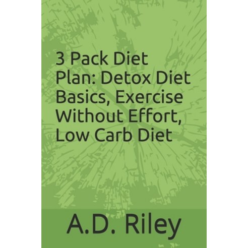 3 Pack Diet Plan: Detox Diet Basics Exercise Without Effort Low Carb Diet E-Book Paperback, Independently Published