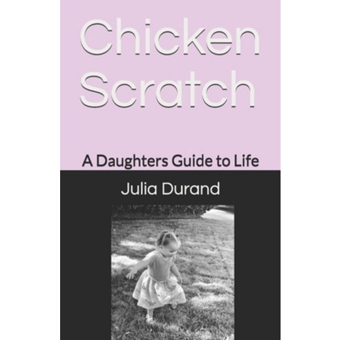 Chicken Scratch: A Daughters Guide to Life Paperback, Independently Published, English, 9798594243996