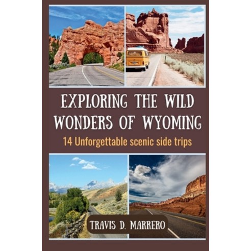 (영문도서) Exploring the Wild Wonders of Wyoming: 14 Unforgettable Scenic Side Trips Paperback, Independently Published, English, 9798863497464