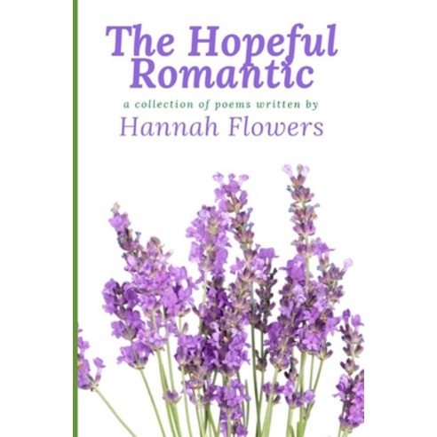 The Hopeful Romantic: a collection of poems written by Hannah Flowers Paperback, Independently Published
