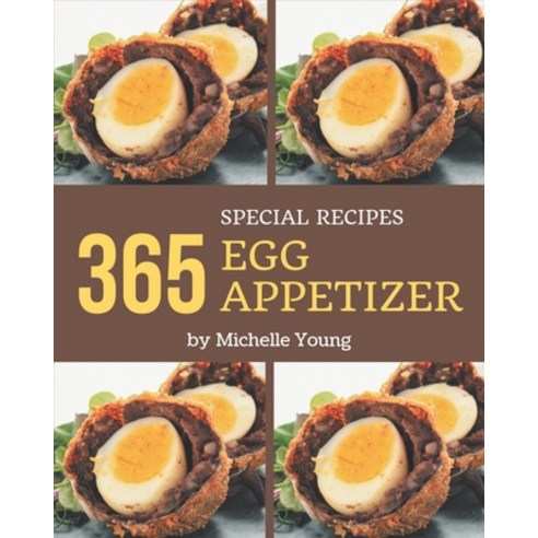 365 Special Egg Appetizer Recipes: A Highly Recommended Egg Appetizer Cookbook Paperback, Independently Published, English, 9798694300841