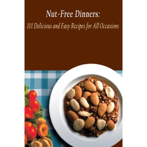 (영문도서) Nut-Free Dinners: 101 Delicious and Easy Recipes for All Occasions Paperback, Independently Published, English, 9798851135071