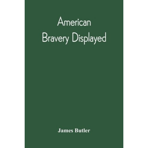 American Bravery Displayed In The Capture Of Fourteen Hundred Vessels Of War And Commerce Since Th... Paperback, Alpha Edition, English, 9789354542190