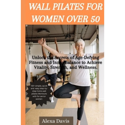 (영문도서) Wall pilates for women over 50: Unlock the Secrets of Age-Defying Fitness and Inner Balance t... Paperback, Independently Published, English, 9798870789798