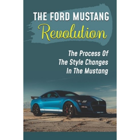 (영문도서) The Ford Mustang Revolution: The Process Of The Style Changes In The Mustang: Model Of The Fi... Paperback, Independently Published, English, 9798549797505