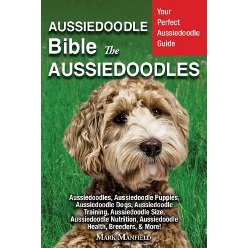 (영문도서) Aussiedoodle Bible And Aussiedoodles: Your Perfect Aussiedoodle Guide Aussiedoodles Aussiedo... Paperback, Dym Worldwide Publishers, English, 9781913154127