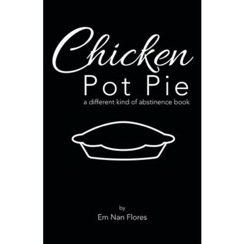 Chicken Pot Pie: A Different Kind of Abstinence Book Paperback, WestBow Press, English, 9781664202221