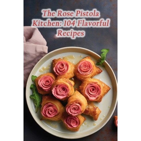 (영문도서) The Rose Pistola Kitchen: 104 Flavorful Recipes Paperback, Independently Published, English, 9798861674539