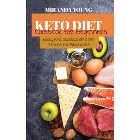 Keto Diet Cookbook For Beginners: Easy And Delicious Keto Diet Recipes For Beginners Hardcover, Miranda Young, English, 9781802143027