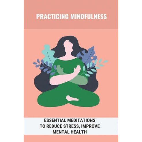 Practicing Mindfulness: Essential Meditations To Reduce Stress Improve Mental Health: Mindful Exerc... Paperback, Independently Published, English, 9798742398752