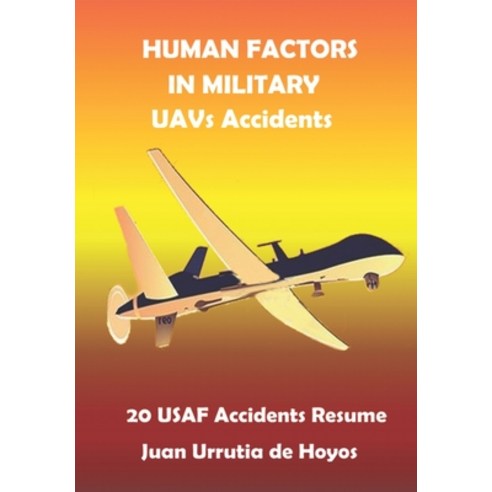 Human Factor in Military UAVs Accidents: A Resume of 20 USAF accidents extracted from Accident Inves... Paperback, Independently Published