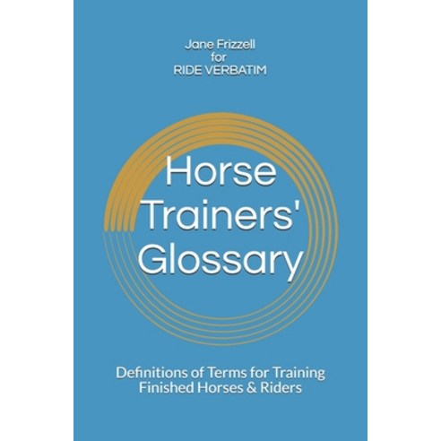 Horse Trainers'' Glossary: : Definitions of Terms for Training Finished Horses & Riders Paperback, Ride Verbatim, English, 9781736087336