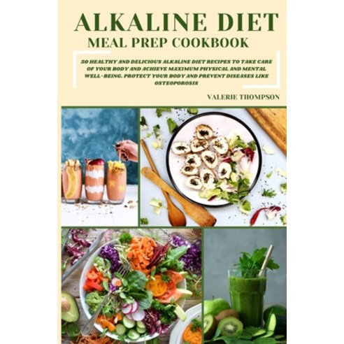 Alkaline Diet Meal Prep Cookbook: 50 Healthy and Delicious Alkaline Diet Recipes to Take Care of You... Paperback, Valerie Thompson, English, 9781802527452