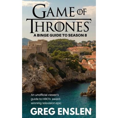 (영문도서) Game of Thrones: A Binge Guide to Season 8: An Unofficial Viewer''s Guide to HBO''s Award-Winni... Paperback, Independently Published, English, 9781080828272