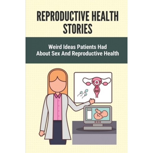 (영문도서) Reproductive Health Stories: Weird Ideas Patients Had About Sex And Reproductive Health: Amaz... Paperback, Independently Published, English, 9798529174500