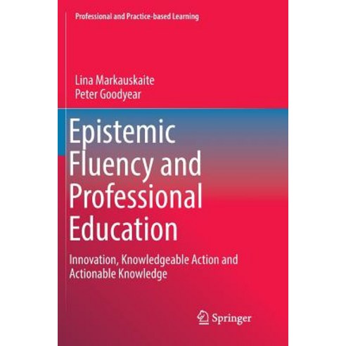(영문도서) Epistemic Fluency and Professional Education: Innovation Knowledgeable Action and Actionable... Paperback, Springer, English, 9789402413199