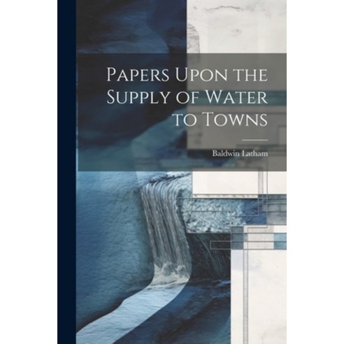 (영문도서) Papers Upon the Supply of Water to Towns Paperback, Legare Street Press, English, 9781022848016