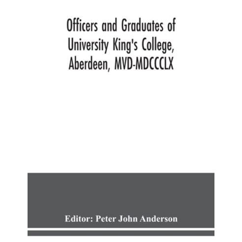 Officers and graduates of University King''s College Aberdeen MVD-MDCCCLX Paperback, Alpha Edition