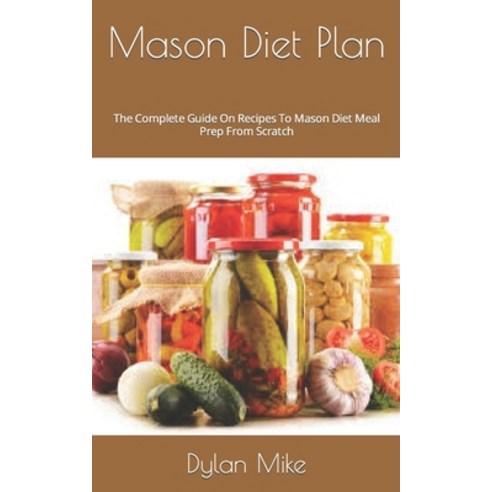 (영문도서) Mason Diet Plan: The Complete Guide On Recipes To Mason Diet Meal Prep From Scratch Paperback, Independently Published, English, 9798474369761
