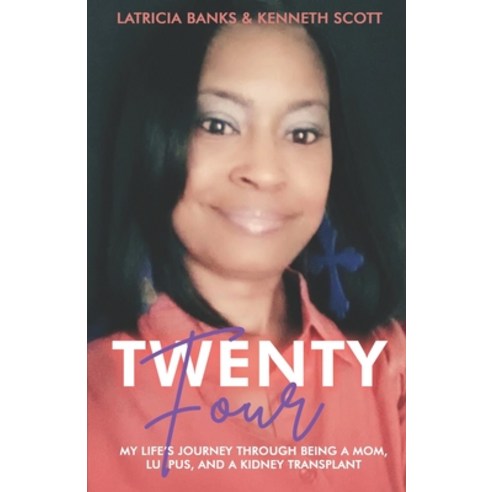 (영문도서) Twenty-Four: My Life''s Journey through Being a Mom Lupus and a Kidney Transplant Paperback, Independently Published, English, 9798412109732