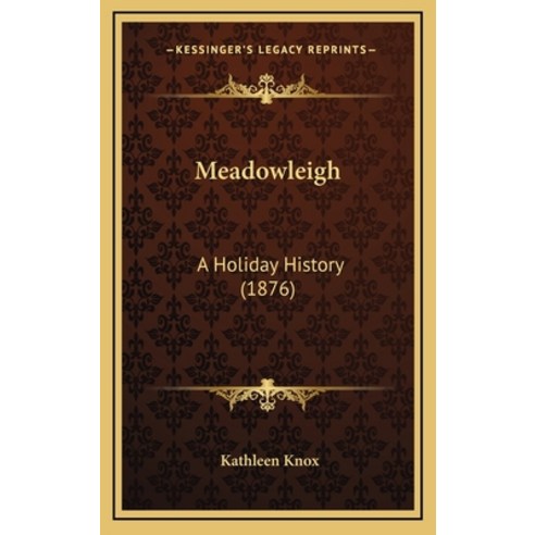 Meadowleigh: A Holiday History (1876) Hardcover, Kessinger Publishing