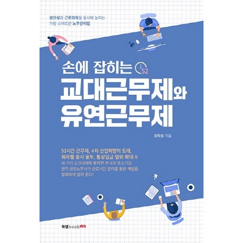 손에 잡히는 교대근무제와 유연근무제:생산성과 근로의욕을 동시에 높이는 가장 스마트한 노무관리법, 북랩, 정학용