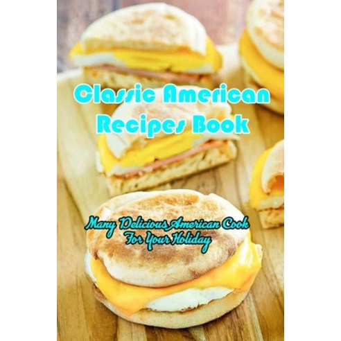 Classic American Recipes Book: Many Delicious American Cook For Your Holiday: Classic American Recip... Paperback, Independently Published, English, 9798700017626