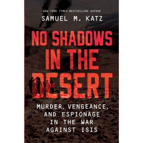 No Shadows in the Desert: Murder Vengeance and Espionage in the War Against ISIS Hardcover, Hanover Square Press