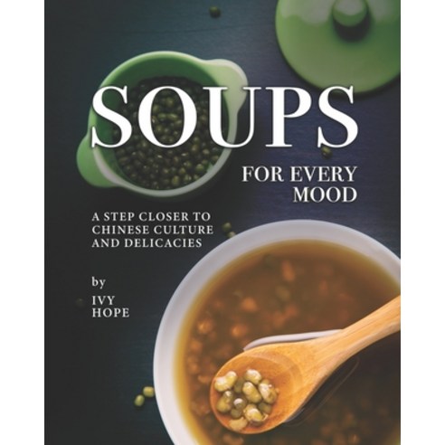 Soups for Every Mood: A Step Closer to Chinese Culture and Delicacies Paperback, Independently Published, English, 9798557429610