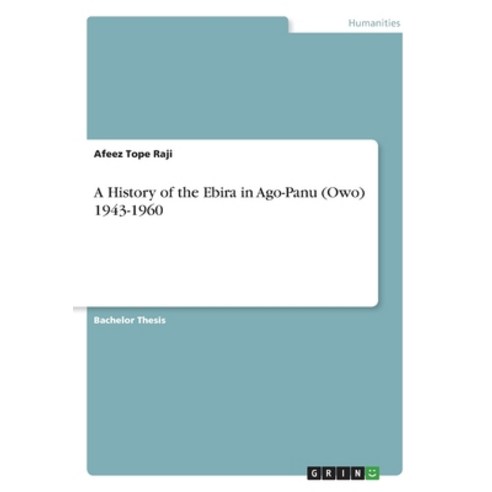 (영문도서) A History of the Ebira in Ago-Panu (Owo) 1943-1960 Paperback, Grin Verlag, English, 9783346110886