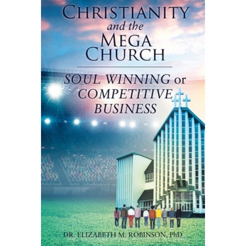 (영문도서) Christianity and the Mega Church: Soul Winning or Competitive Business Paperback, Christian Faith, English, 9781098007225