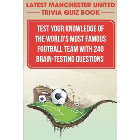Latest Manchester United Trivia Quiz Book Test Your Knowledge Of The World''S Most Famous Football Te... Paperback, Independently Published, English, 9798578223440