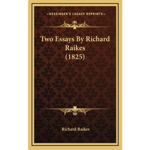 Two Essays By Richard Raikes (1825) Hardcover, Kessinger Publishing ...