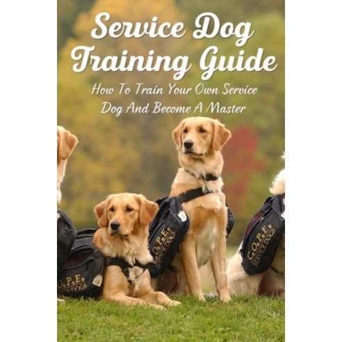 (영문도서) Service Dog Training Guide: How To Train Your Own Service Dog And Become A Master: What Are S... Paperback, Independently Published, English, 9798548852502